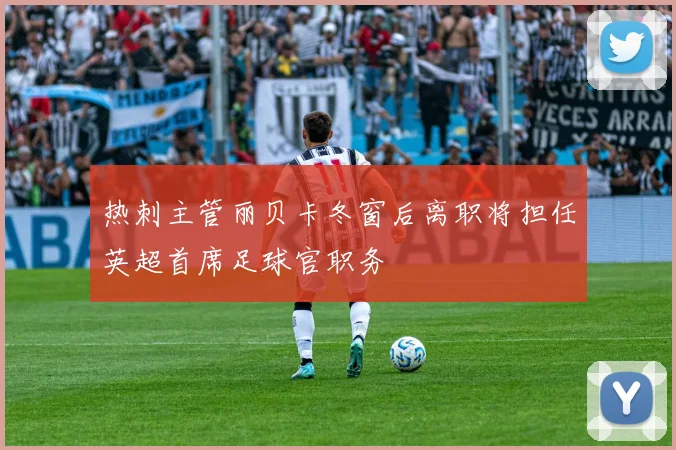 热刺主管丽贝卡冬窗后离职将担任英超首席足球官职务
