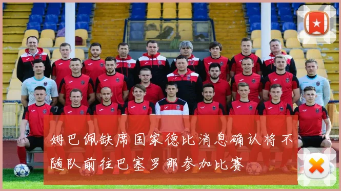姆巴佩缺席国家德比消息确认将不随队前往巴塞罗那参加比赛